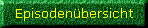 Episoden&uuml;bersichtEpisodes overview